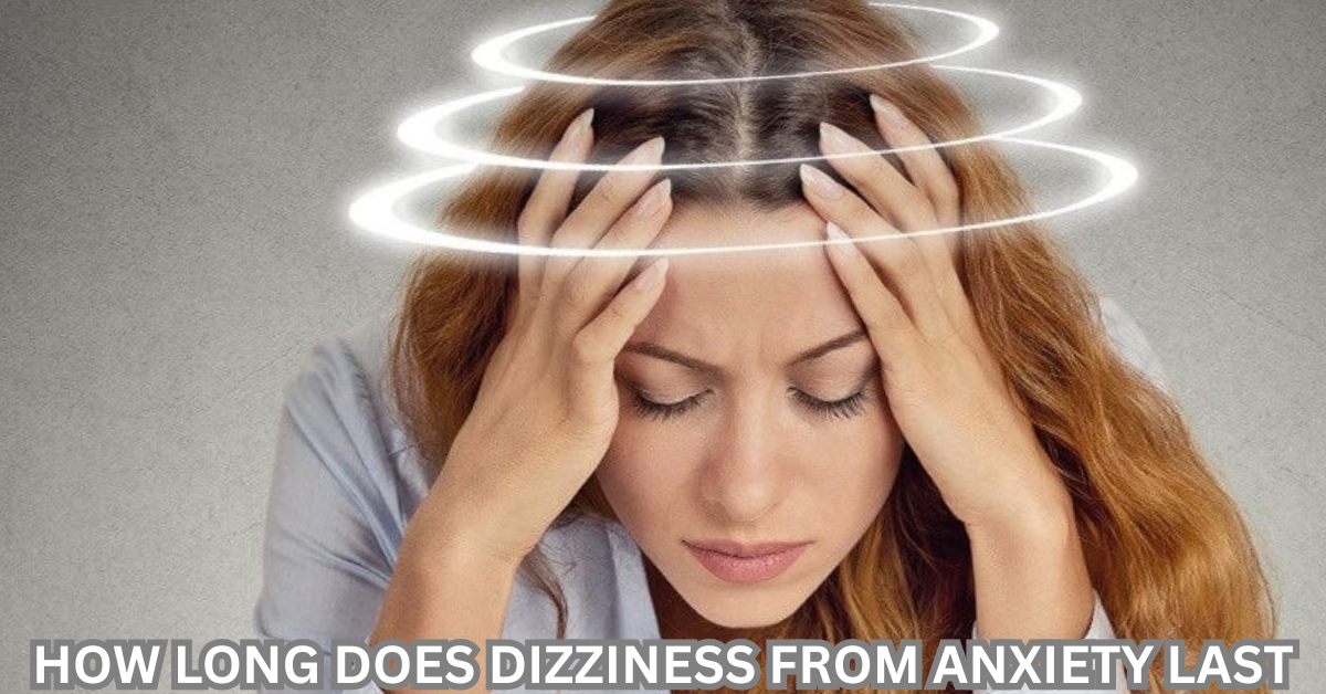how long does dizziness from anxiety last