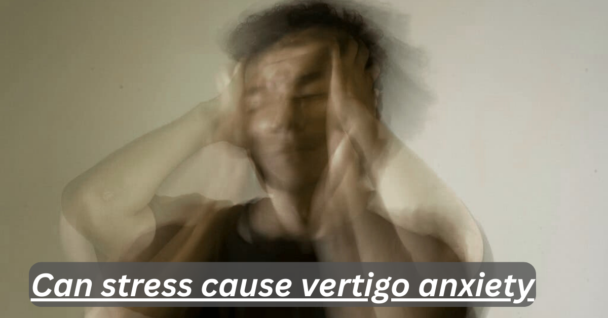 Can stress cause vertigo anxiety