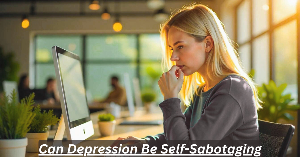 Can Depression Be Self-Sabotaging? Ultimate Guide 2025