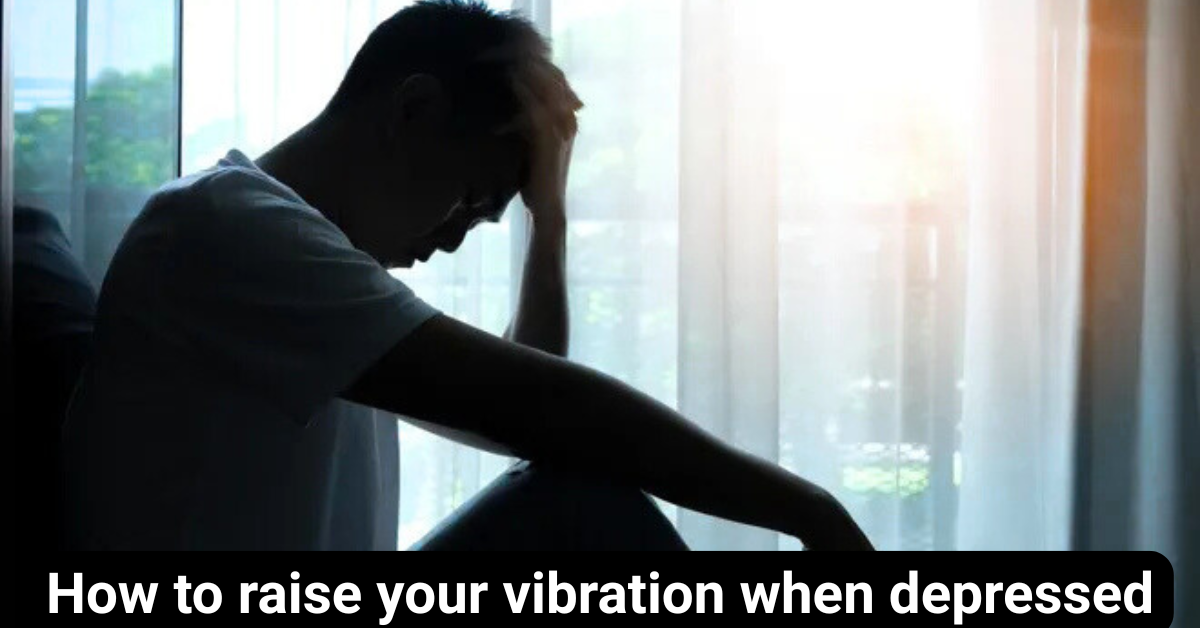 How to raise your vibration when depressed