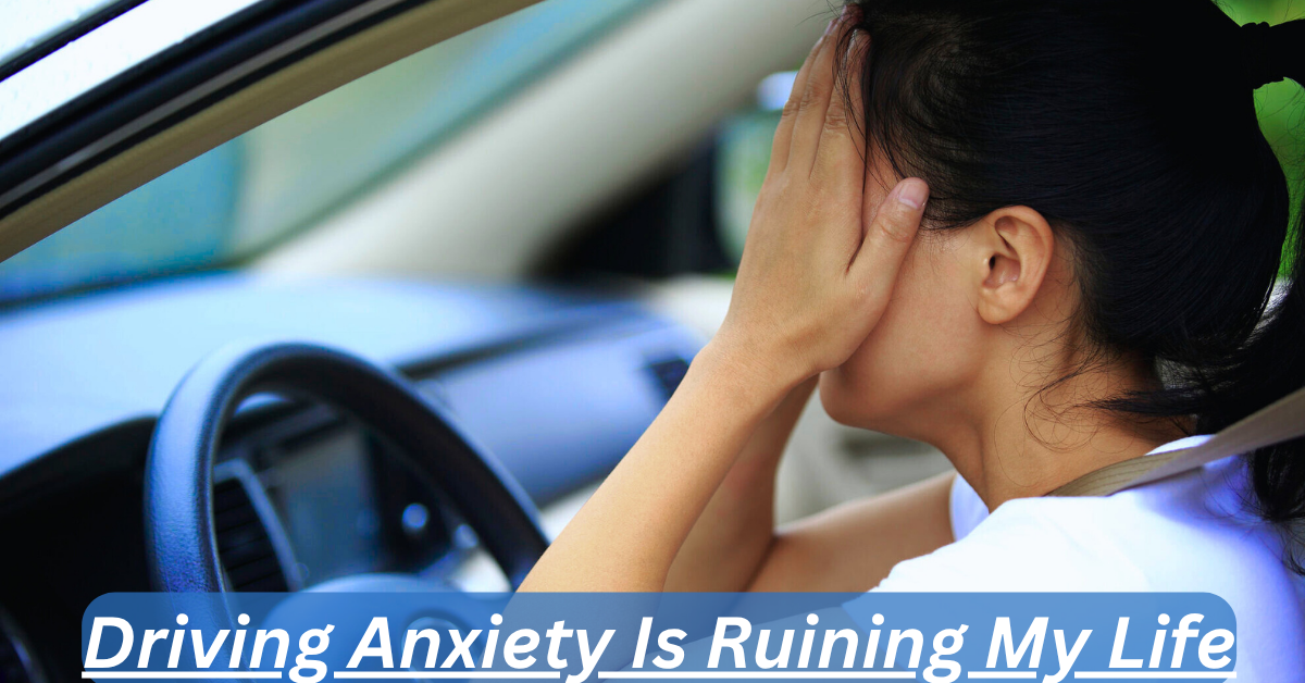 Driving Anxiety Is Ruining My Life: A Comprehensive Guide to Understanding and Overcoming the Fear in 2025